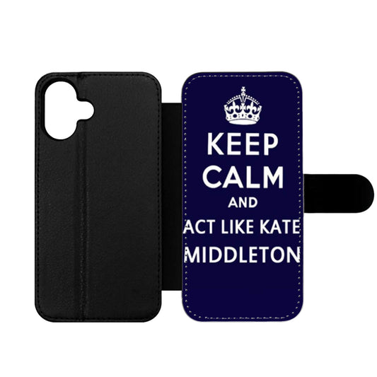 Keep Calm And Act Like Kate Middleton Wallet iPhone Case